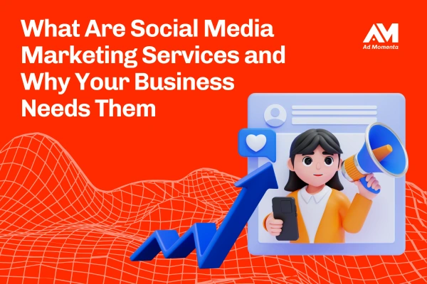 What Are Social Media Marketing Services and Why Your Business Needs Them