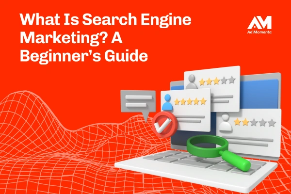 What Is Search Engine Marketing A Beginner’s Guide