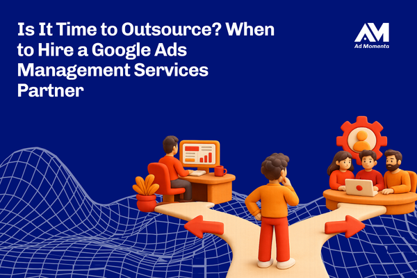 Is It Time to Outsource When to Hire a Google Ads Management Services Partner